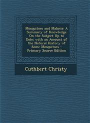Mosquitoes and Malaria A Summary of Knowledge On the Subject Up to Date; with an Account of the Natural History of Some Mosquitoes - Primary Source Edition,1295579081,9781295579082