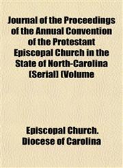 Journal of the Proceedings of the Annual Convention of the Protestant Episcopal Church in the State of North-Carolina (Serial] (Volume,1152984276,9781152984271