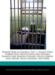 Behind Bars in America, Vol. 1 Female-Only Correction Institutions and Notable Inmates like Martha Stewart, Lolita Lebron, Jane Moore, Billie Holiday, and More,124099785X,9781240997855