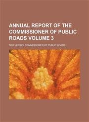 Annual report of the commissioner of public roads Volume 3,1154075532,9781154075533