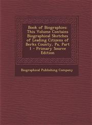 Book of Biographies This Volume Contains Biographical Sketches of Leading Citizens of Berks County, Pa, Part 1 - Primary Source Edition,1293447528,9781293447529