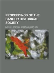 Proceedings of the Bangor Historical Society,1234177463,9781234177461