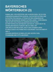 Bayerisches Worterbuch; Sammlung Von Wortern Und Ausdrucken, Die in Den Lebenden Mundarten Sowohl, ALS in Der Altern Und Altesten Provincial-Litteratu,1154805115,9781154805116