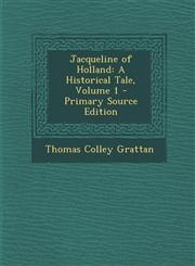 Jacqueline of Holland A Historical Tale, Volume 1,1287386954,9781287386957