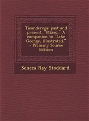 Ticonderoga Past and Present. Mixed. a Companion to Lake George, Illustrated. - Primary Source Edition,1287878237,9781287878230