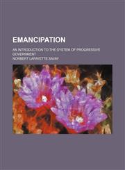 Emancipation; an introduction to the system of progressive government,1459046870,9781459046870