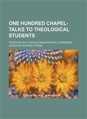 One hundred chapel-talks to theological students; together with two autobiographical addresses,1150366117,9781150366116