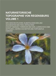 Naturhistorische Topographie von Regensburg; Den geschichtlichen, klimatologischen und geognostischen Theil enthaltend Volume 1,1230131167,9781230131160