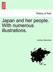 Japan and her people. With numerous illustrations.,1241164460,9781241164461