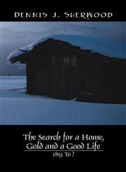 The Search for a Home, Gold and a Good Life 1853 To ?,1432721372,9781432721374