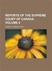 Reports of the Supreme Court of Canada Volume 4,123690012X,9781236900128
