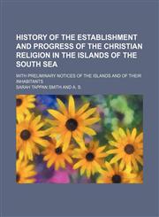 History of the establishment and progress of the Christian religion in the islands of the South sea; with preliminary notices of the islands and of their inhabitants,1150067667,9781150067662
