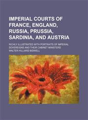 Imperial courts of France, England, Russia, Prussia, Sardinia, and Austria; Richly illustrated with portraits of imperial sovereigns and their cabinet ministers,1154743632,9781154743630