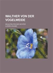 Walther Von Der Vogelweide; Ein Altdeutscher Dichter,1234616742,9781234616748