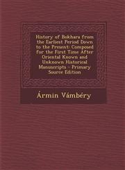 History of Bokhara from the Earliest Period Down to the Present Composed for the First Time After Oriental Known and Unknown Historical Manuscripts -,1287991165,9781287991168
