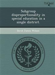 Subgroup disproportionality in special education in a single district.,1249887879,9781249887874