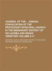 Journal of the  annual convocation of the Protestant Episcopal Church in the Missionary District of Oklahoma and Indian Territory Volume 9-17,1150452390,9781150452390