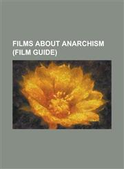 Films about Anarchism (Film Guide) Anarchists (Film), Behold a Pale Horse (Film), Born in Flames, Butterfly's Tongue, Eros Plus Massacre, Gus and the,1230755551,9781230755557