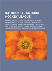 Ice Hockey - Ontario Hockey League Ontario Hockey League Championship Seasons, Ontario Hockey League Coaches, Ontario Hockey League General Managers,,1234857847,9781234857844