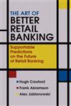 The Art of Better Retail Banking Supportable Predictions On the Future of Retail Banking,0470013206,9780470013205