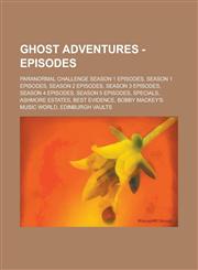 Ghost Adventures - Episodes Paranormal Challenge Season 1 Episodes, Season 1 Episodes, Season 2 Episodes, Season 3 Episodes, Season 4 Episodes, Season 5 Episodes, Specials, Ashmore Estates, Best Evidence, Bobby Mackey's Music World,1234779439,9781234779436