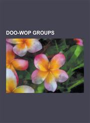 Doo-Wop Groups The Penguins, the Temptations, the Parliaments, the Supremes, Labelle, the Drifters, the Four Seasons, the Flamingos,,1230502572,9781230502571