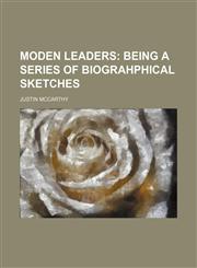 MODEN LEADERS;  BEING A SERIES OF  BIOGRAHPHICAL SKETCHES,1150804920,9781150804922