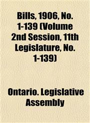 Bills, 1906, No. 1-139 (Volume 2nd Session, 11th Legislature, No. 1-139),1153413833,9781153413831