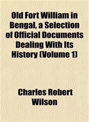 Old Fort William in Bengal, a Selection of Official Documents Dealing With Its History (Volume 1),1151762679,9781151762672