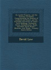 On Landed Property, and the Economy of Estates Comprehending the Relation of Landlord and Tenant, and the Principles and Forms of Leases--Farm Buildi,1293852678,9781293852675