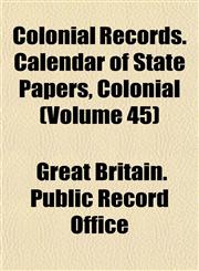 Colonial Records. Calendar of State Papers, Colonial (Volume 45),1152813439,9781152813434