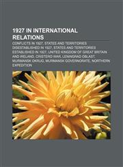 1927 in international relations Conflicts in 1927, States and territories disestablished in 1927, States and territories established in 1927,1155984587,9781155984582