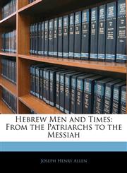 Hebrew Men and Times From the Patriarchs to the Messiah,1142747093,9781142747091