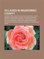 Villages in Wągrowiec County Srebrna Góra, Greater Poland Voivodeship, Wapno, Dąbrowa, Wągrowiec County, Rejowiec, Greater Poland Voivodeship,115757484X,9781157574842