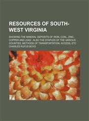 Resources of South-West Virginia; Showing the Mineral Deposits of Iron, Coal, Zinc, Copper and Lead Also the Staples of the Various Counties, Methods of Transportation, Access, Etc,1150479701,9781150479700