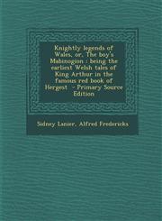 Knightly Legends of Wales, Or, the Boy's Mabinogion Being the Earliest Welsh Tales of King Arthur in the Famous Red Book of Hergest - Primary Source,1287827004,9781287827009