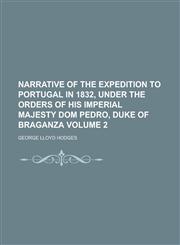 Narrative of the Expedition to Portugal in 1832, Under the Orders of His Imperial Majesty Dom Pedro, Duke of Braganza Volume 2,1236955188,9781236955180