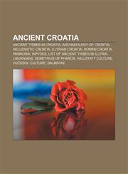 Ancient Croatia Ancient tribes in Croatia, Archaeology of Croatia, Hellenistic Croatia, Illyrian Croatia, Roman Croatia, Pannonia, Iapydes,1156727375,9781156727379