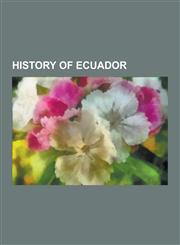 History of Ecuador Anarchism in Ecuador, Battle of Pichincha, Cenepa War, Charles Eloi Demarquet, Christian Steven Ponce, Congress of Ang,1230572163,9781230572161