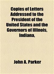Copies of Letters Addressed to the President of the United States and the Governors of Illinois, Indiana,,1154554376,9781154554373