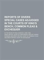 Reports of Divers Special Cases Adjudged in the Courts of King's Bench, Common Pleas & Exchequer; In the Reign of King Charles Ii. [1660-1682],1151188670,9781151188670