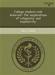 College student risk behavior The implications of religiosity and impulsivity.,1243694858,9781243694850