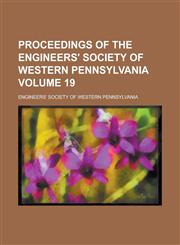 Proceedings of the Engineers' Society of Western Pennsylvania Volume 19,1234068338,9781234068332