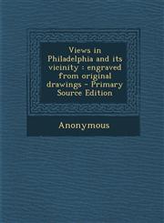 Views in Philadelphia and Its Vicinity Engraved from Original Drawings - Primary Source Edition,1294546090,9781294546092