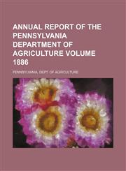 Annual report of the Pennsylvania Department of Agriculture Volume 1886,1154221695,9781154221695