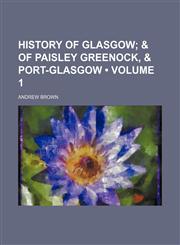 History of Glasgow (Volume 1); & of Paisley Greenock, & Port-Glasgow,1154351696,9781154351699