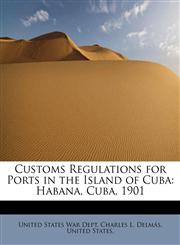 Customs Regulations for Ports in the Island of Cuba Habana, Cuba, 1901,1241261989,9781241261986