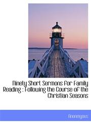 Ninety Short Sermons for Family Reading Following the Course of the Christian Seasons,1116564025,9781116564020