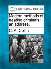 Modern methods of treating criminals an address.,1240145993,9781240145997