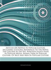 Articles On Novels In Popular Culture, including Cultural References To The Novel The Catcher In The Rye, Nineteen Eighty-four In Popular Media, Animal Farm In Popular Culture, Of Mice And Men In Popular Culture,1243006536,9781243006530